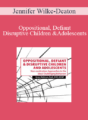 Jennifer Wilke-Deaton – Oppositional, Defiant & Disruptive Children and Adolescents: Non-medication Approaches to the Most Challenging Behaviors