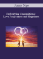 Jenny Ngo – Embodying Unconditional Love Forgiveness and Happiness