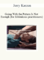 Jerry Karzen – Going With the Pattern Is Not Enough (for feldenkrais practitioners)