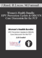 Jessica Reed, Romeo Lucas, Merrill Farrand, Danielle Salhany – Women’s Health Bundle: HPV Prevention Update & OBGYN Case Discussion for the PCP