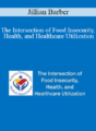 Jillian Barber – The Intersection of Food Insecurity, Health, and Healthcare Utilization