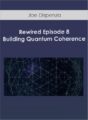 Joe Dispenza – Rewired Episode 8: Building Quantum Coherence