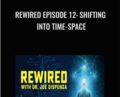 Rewired Episode 12: Shifting into Time-Space – Joe Dispenza