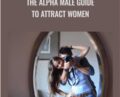 The Alpha Male Guide to Attract Women – John Alexander