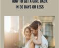 How to get a girl back in 30 days or less – John Alexander