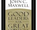 Good Leaders Ask Great Questions – John C. Maxwell