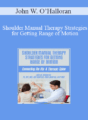 John W. O’Halloran – Shoulder Manual Therapy Strategies for Getting Range of Motion: Connecting the Hip & Thoracic Spine