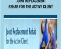 Joint Replacement Rehab for the Active Client – John W. OHalloran, Trent Brown and Jason Handschumacher