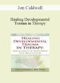 Jon Caldwell – Healing Developmental Trauma in Therapy: The Science of Restoring Self-Regulation