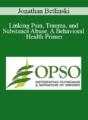 Jonathan Betlinski – Linking Pain, Trauma, and Substance Abuse, A Behavioral Health Primer