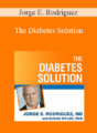 Jorge E. Rodriguez – The Diabetes Solution: How to Control Type 2 Diabetes and Reverse Prediabetes Using Simple Diet and Lifestyle Changes
