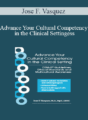 Jose F. Vasquez – Advance Your Cultural Competency in the Clinical Setting: DSM-5® Guidelines, Ethical Standards and Multicultural Awareness