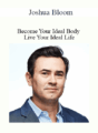 Joshua Bloom – Become Your Ideal Body – Live Your Ideal Life