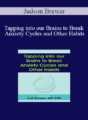 Judson Brewer – Tapping into our Brains to Break Anxiety Cycles and Other Habits