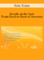 Julie Rahm – Results on the Spot – From Good to Great to Awesome