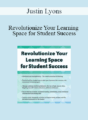 Justin Lyons – Revolutionize Your Learning Space for Student Success