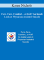 Karen Nichols – Cure, Care, Comfort…or Kill? An Inside Look at Physician Assisted Suicide