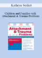 Kathryn Seifert – Children and Families with Attachment & Trauma Problems: The Latest Developmental and Systems Approaches