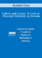 Kendra Gray – Labors and Losses: A Look at Maternal Mortality in Arizona