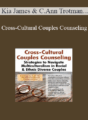 Kia James, Carol-Ann Trotman, Monika Cope-Ward – Cross-Cultural Couples Counseling: Strategies to Navigate Multiculturalism in Racial & Ethnic Diverse Couples