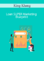 King Khang – Loan SUPER Marketing Blueprint