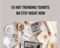 10 Hot Trending Tshirts on Etsy Right NOW – Kristie Chiles