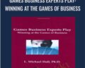 Games Business Experts Play: Winning at the Games of Business – L. Michael Hall