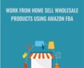 Work From Home Sell Wholesale Products Using Amazon FBA – Larry Humphreys