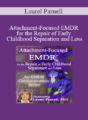 Laurel Parnell – Attachment-Focused EMDR for the Repair of Early Childhood Separation and Loss
