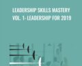 Leadership Skills Mastery Vol. 1: Leadership for 2019 – Ken Wells