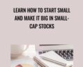 Learn How to Start Small and Make It Big In Small-Cap Stocks – Martin Nelson