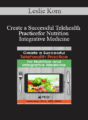 Leslie Korn – Create a Successful Telehealth Practice for Nutrition and Integrative Medicine