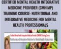 Certified Mental Health Integrative Medicine Provider (CMHIMP) Training Course: Nutritional and Integrative Medicine for Mental Health Professionals – Leslie Korn