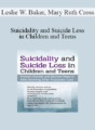 Leslie W. Baker, Mary Ruth Cross – Suicidality and Suicide Loss in Children and Teens: Prevent Suicide and Restore Hope to Kids Grieving After Traumatic Loss