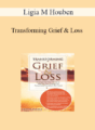 Ligia M Houben – Transforming Grief & Loss: Strategies for Your Clients to Heal the Past, Change the Present and Transform the Future
