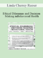Linda Cherrey Reeser – Ethical Dilemmas and Decision Making in Behavioral Health: How to Practice in a Safe and Ethical Way