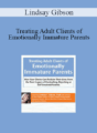 Lindsay Gibson – Treating Adult Clients of Emotionally Immature Parents: How Your Clients Can Reclaim Their Lives from the Toxic Legacy of Controlling, Rejecting or Self-Involved Parents