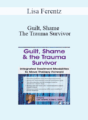 Lisa Ferentz – Guilt, Shame & The Trauma Survivor: Integrated Modalities to Move Therapy Forward