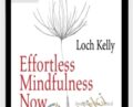 Effortless Mindfulness Now – Awakening Our Natural Capacity for Focus – Freedom and Joy – Loch Kelly
