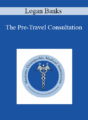 Logan Banks – The Pre-Travel Consultation
