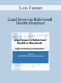 Lois Fenner – Legal Issues in Behavioral Health Maryland: Legal and Ethical Considerations