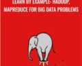 Learn By Example: Hadoop, MapReduce for Big Data problems – Loonycorn