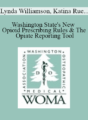 Lynda Williamson, Katina Rue, Jeb Shepard – Washington State’s New Opioid Prescribing Rules & The Opiate Reporting Tool
