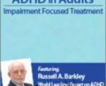 Managing ADHD in Adults: Impairment Focused Treatment with Dr. Russell Barkley – Russell A. Barkley