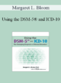 Margaret L. Bloom – Using the DSM-5® and ICD-10: The Changing Diagnosis of Mental Disorders