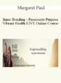 Margaret Paul – Inner Bonding – Passionate Purpose, Vibrant Health LIVE Online Course