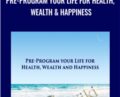 Pre-Program Your Life For Health, Wealth and Happiness – Marnie Greenberg