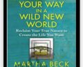 Finding Your Way in a Wild New World – Martha Beck