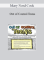 Mary Nord Cook – Out of Control Teens: A Skills-Based Approach That Breaks Through Family Dysfunction to Create Lasting Change