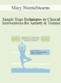 Mary NurrieStearns – Simple Yoga Techniques as Clinical Interventions for Anxiety and Trauma